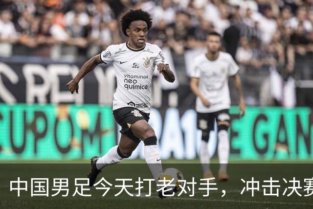 中国男足今天打老对手，冲击决赛！