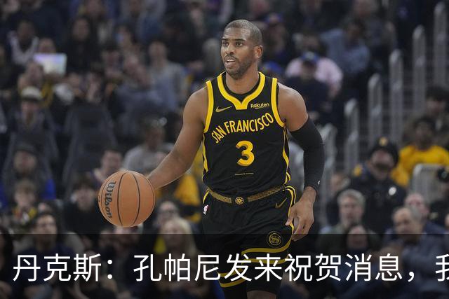 丹克斯：孔帕尼发来祝贺消息，我让他好好休息并回了亲亲表情