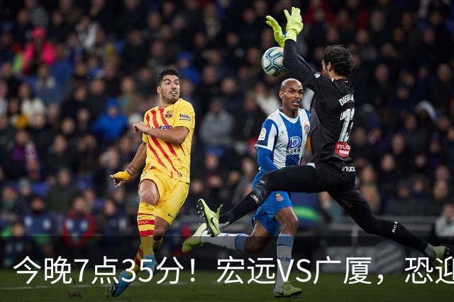 今晚7点35分！宏远VS广厦，恐迎3连败，崔永熙需正名，亚帅输不起！