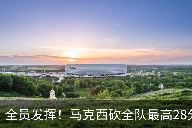 全员发挥！马克西砍全队最高28分 詹姆斯送出关键封盖