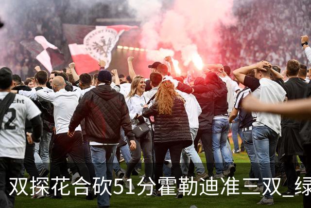双探花合砍51分霍勒迪准三双 绿衫军轻取篮网