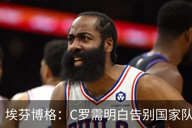 埃芬博格：C罗需明白告别国家队的正确时机，梅西做得更好