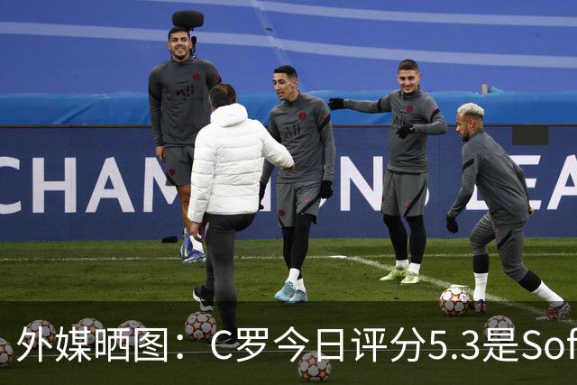 外媒晒图：C罗今日评分5.3是Sofascore个人新低，今年2场低于6分