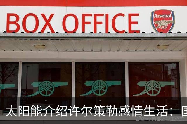 太阳能介绍许尔策勒感情生活：国际比赛日刚结婚，对象是德国演员