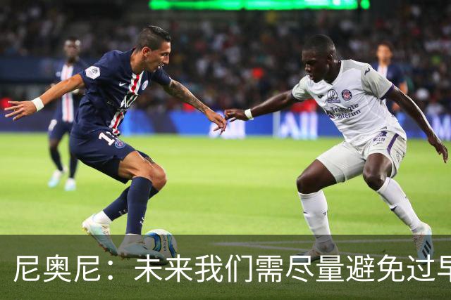 尼奥尼：未来我们需尽量避免过早丢球 与麦卡并肩作战我受益良多