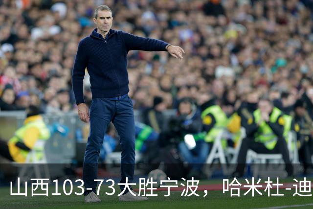 山西103-73大胜宁波，哈米杜-迪亚洛30+5，威金顿16+5+6