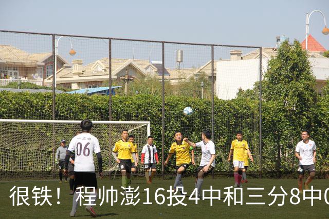 很铁！程帅澎16投4中&三分8中0得到15分6板4助