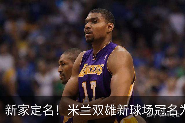 新家定名！米兰双雄新球场冠名为忠利球场，计划2031年前全面完工