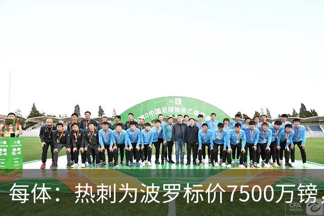 每体：热刺为波罗标价7500万镑，巴萨在考虑多个引援方案