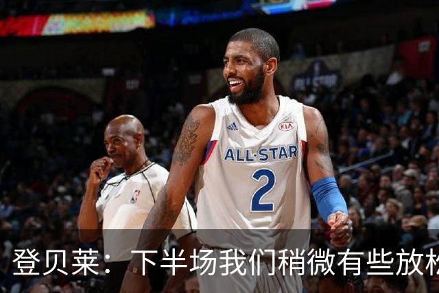 登贝莱：下半场我们稍微有些放松 我们渴望每一场都展现出高水平