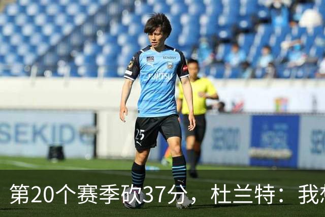 第20个赛季砍37分，杜兰特：我想看看自己到底能走多远