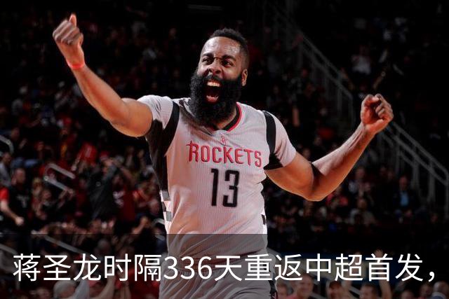 蒋圣龙时隔336天重返中超首发，上次中超首发还是上赛季最后一轮