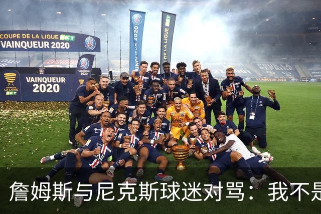 詹姆斯与尼克斯球迷对骂：我不是西海岸人，我是俄亥俄人