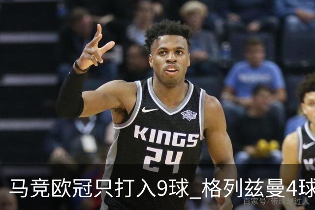 马竞欧冠只打入9球 格列兹曼4球2助参与6球