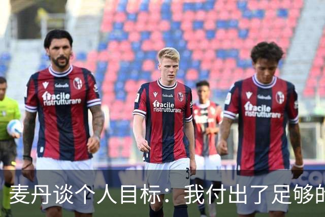 麦丹谈个人目标：我付出了足够的努力 相信自己可以打进全明星