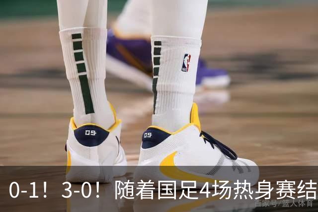 0-1！3-0！随着国足4场热身赛结束，亚洲杯悬了，世预赛也没希望
