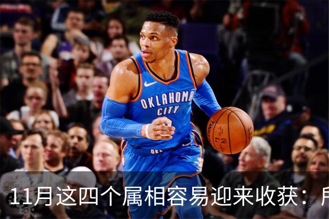 11月这四个属相容易迎来收获：所有惊喜，都是长期默默耕耘的结果