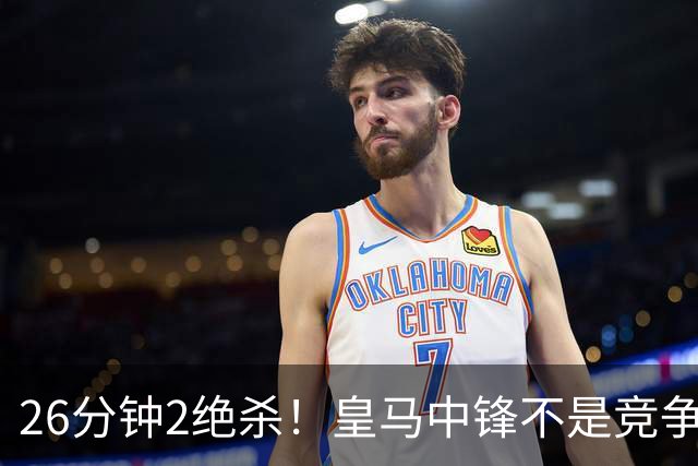 26分钟2绝杀！皇马中锋不是竞争不过姆巴佩，是被皇马7号压制！你信吗？