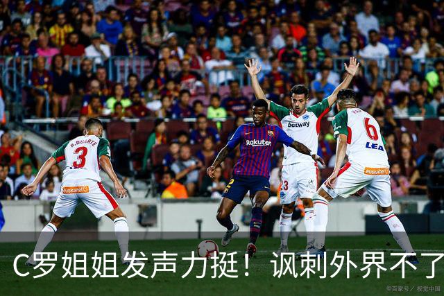 C罗姐姐发声力挺！讽刺外界不了解真相 却在喋喋不休