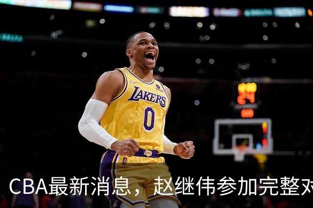 CBA最新消息，赵继伟参加完整对抗训练，江苏请回老帅冲击季后赛
