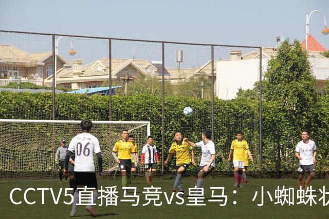 CCTV5直播马竞vs皇马：小蜘蛛状态不佳，皇马客场要全取3分