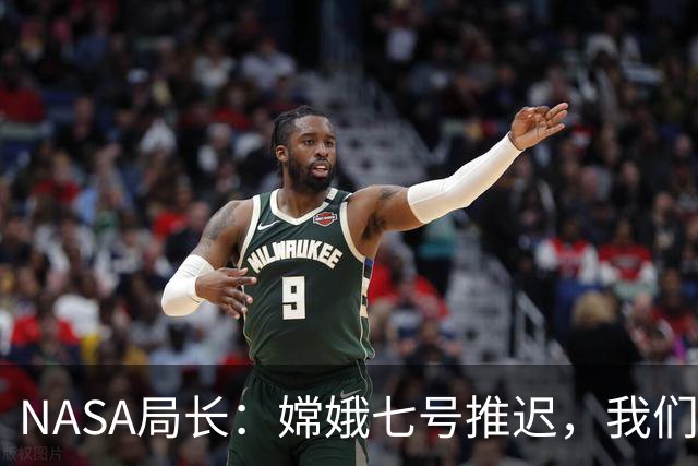 NASA局长：嫦娥七号推迟，我们可能躲过了一颗子弹